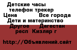 Детские часы Smart Baby телефон/трекер GPS › Цена ­ 2 499 - Все города Дети и материнство » Другое   . Дагестан респ.,Кизляр г.